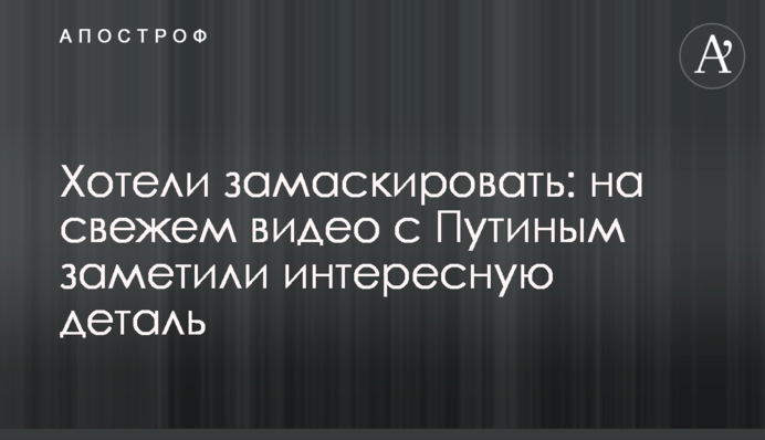 Хотели замаскировать: на свежем видео с Путиным заметили интересную деталь