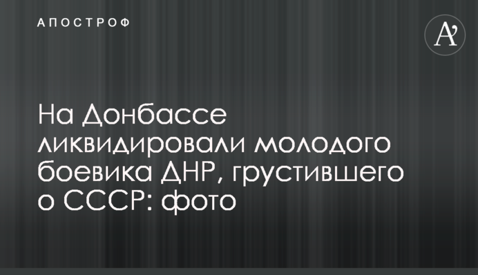 На Донбассе ликвидировали молодого боевика ДНР, грустившего о  СССР: фото