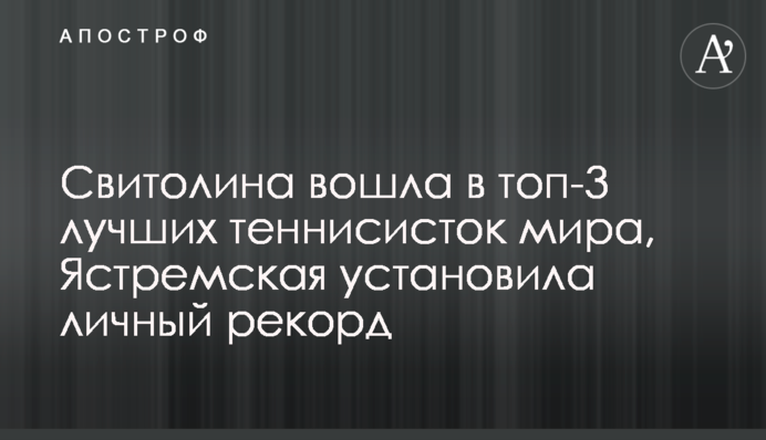 Свитолина вошла в топ-3 лучших теннисисток мира, Ястремская установила личный рекорд