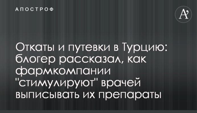 Откаты и путевки в Турцию: блогер рассказал, как фармкомпании 