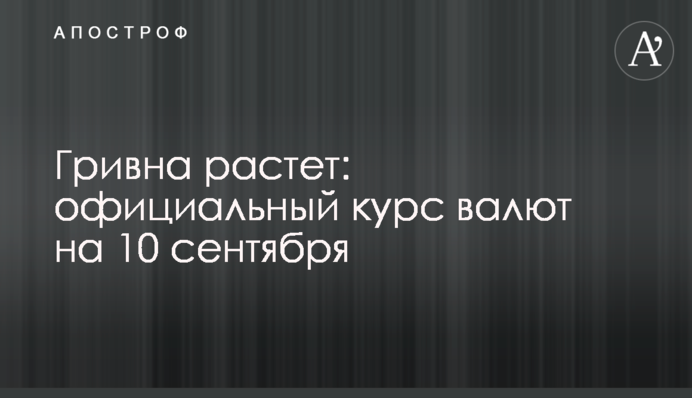 Гривня зростає: офіційний курс валют на 10 вересня