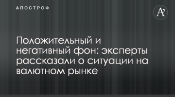 Позитивний і негативний фон: експерти розповіли про ситуацію на валютному ринку