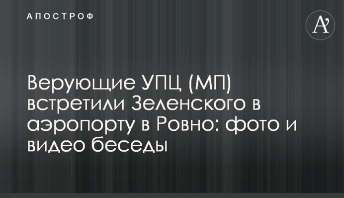 Віруючі УПЦ (МП) зустріли Зеленського в аеропорту в Рівному: фото і відео бесіди