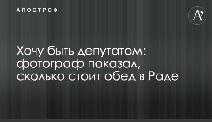 Хочу бути депутатом: фотограф показав, скільки коштує обід в Раді