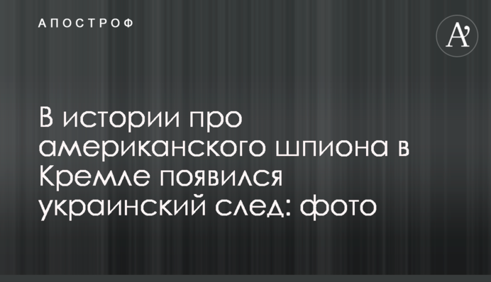 В истории про американского шпиона в Кремле появился украинский след: фото
