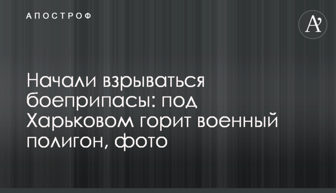 Почали вибухати боєприпаси: під Харковом горить військовий полігон, фото