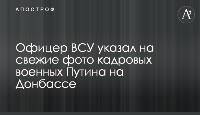 Офицер ВСУ указал на свежие фото кадровых военных Путина на Донбассе