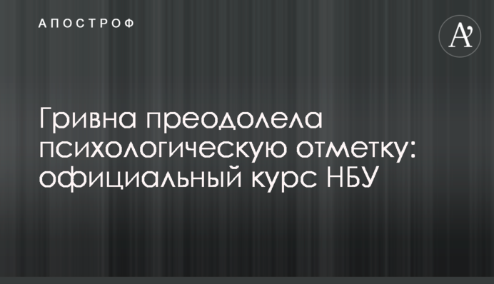 Гривна преодолела психологическую отметку: официальный курс НБУ