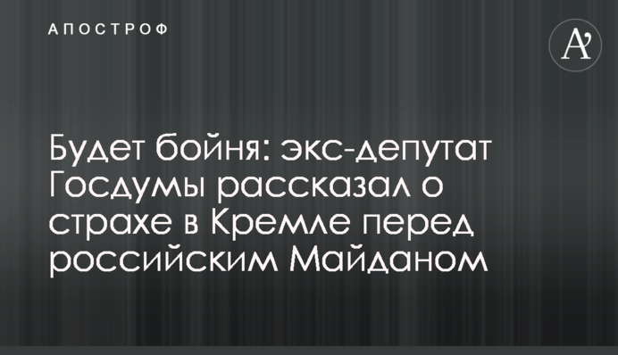 Будет бойня: экс-депутат Госдумы рассказал о страхе в Кремле перед российским Майданом