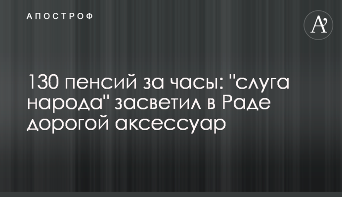 130 пенсий за часы: "слуга народа" засветил в Раде дорогой аксессуар