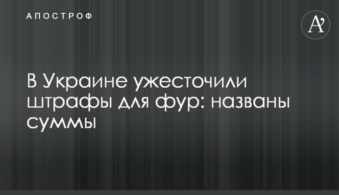 В ​Украине ужесточили штрафы для фур: названы суммы
