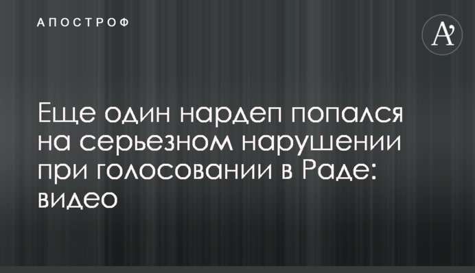 Еще один нардеп попался на серьезном нарушении при голосовании в Раде: видео