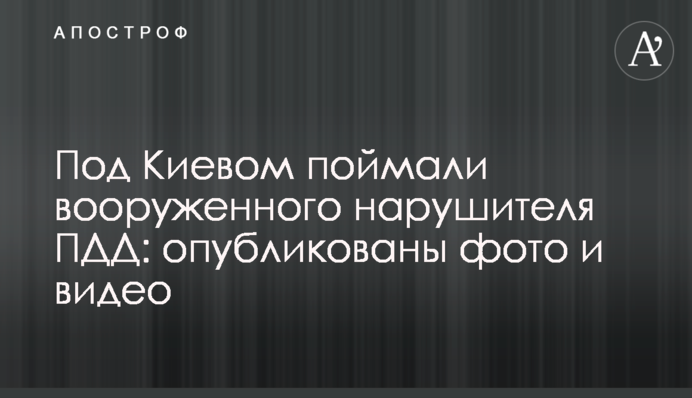 Під Києвом спіймали озброєного порушника ПДР: опубліковано фото і відео