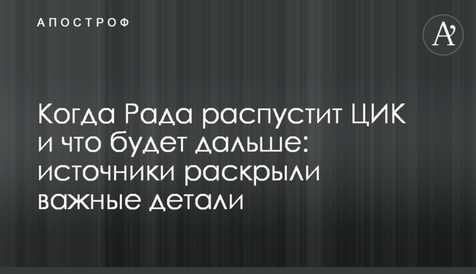 Коли Рада розпустить ЦВК і що буде далі: джерела розкрили важливі деталі