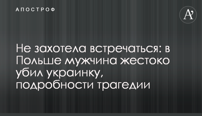 Не захотіла зустрічатися: в Польщі чоловік жорстоко вбив українку, подробиці трагедії