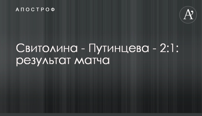 Свитолина - Путинцева - 2:1: результат матча