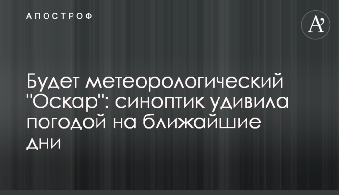 Будет метеорологический "Оскар": синоптик удивила погодой на ближайшие дни