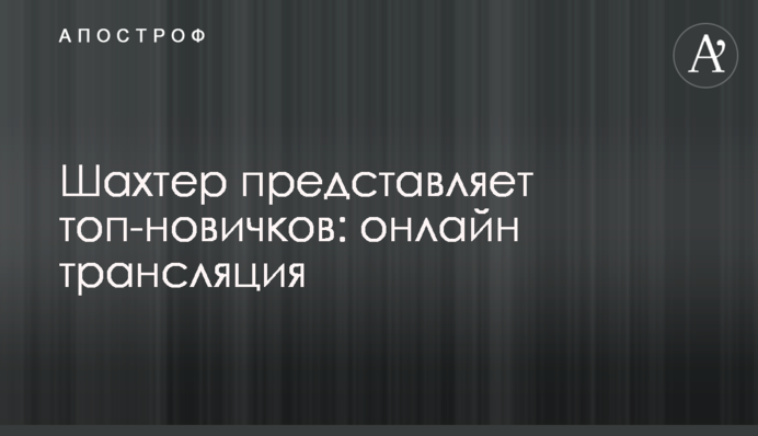 Шахтар представляє топ-новачків: онлайн трансляція