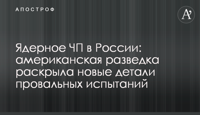 Ядерна НП в Росії: американська розвідка розкрила нові деталі провальних випробувань