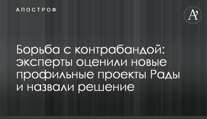 Борьба с контрабандой: эксперты оценили новые профильные проекты Рады и назвали решение