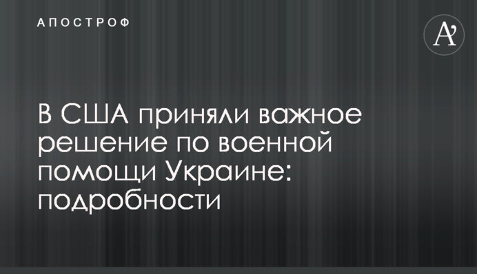 В США приняли важное решение по военной помощи Украине: подробности