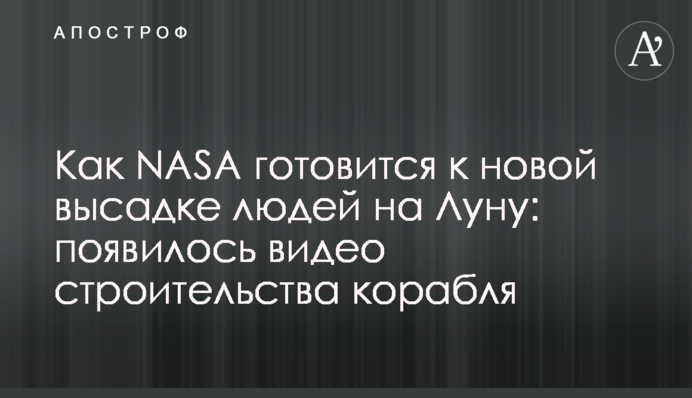 Как NASA готовится к новой высадке людей на Луну: появилось видео строительства корабля