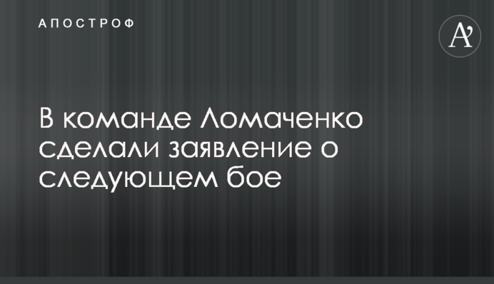 В команде Ломаченко сделали заявление о следующем бое
