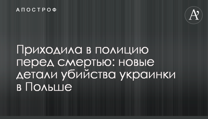 Приходила в поліцію перед смертю: нові деталі вбивства українки в Польщі