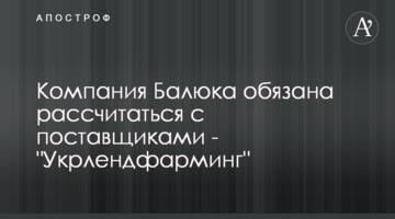 Компания Балюка обязана рассчитаться с поставщиками - "Укрлендфарминг"