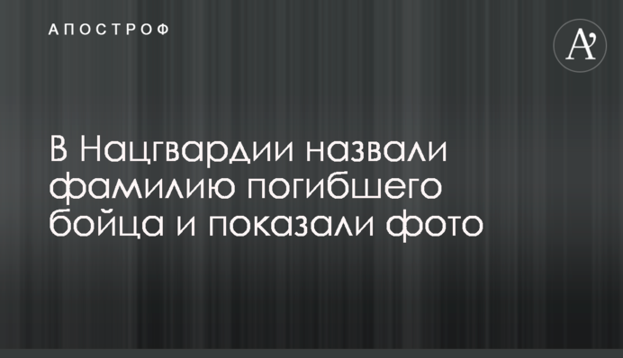 У Нацгвардії назвали прізвище загиблого бійця і показали фото