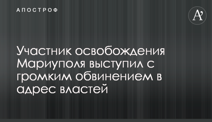 Участник освобождения Мариуполя выступил с громким обвинением в адрес властей