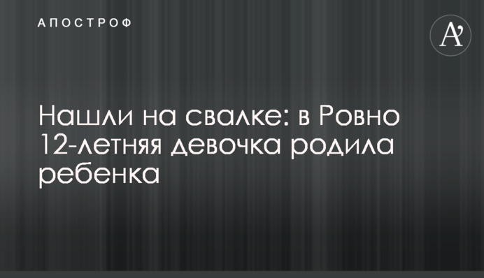 Нашли на свалке: в Ровно 12-летняя девочка родила ребенка