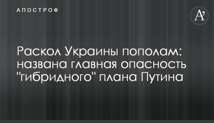 Раскол Украины пополам: названа главная опасность "гибридного" плана Путина