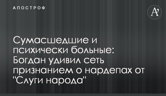 ​Сумасшедшие и психически больные: Богдан удивил сеть признанием о нардепах от 