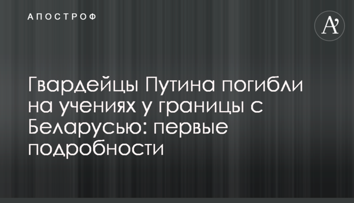 Гвардійці Путіна загинули на навчаннях біля кордону з Білоруссю: перші подробиці