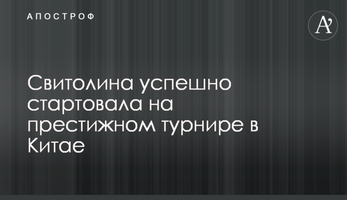 Свитолина успешно стартовала на престижном турнире в Китае