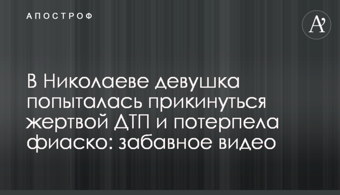 У Миколаєві дівчина спробувала прикинутися жертвою ДТП і зазнала фіаско: кумедне відео