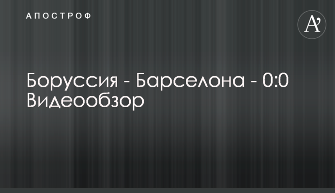 Боруссия - Барселона - 0:0 Видеообзор