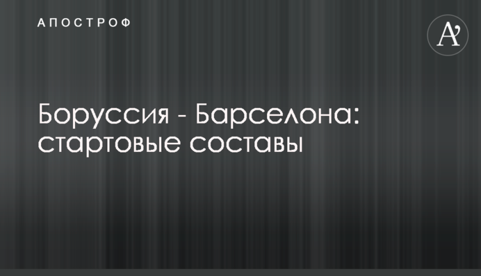 Боруссія - Барселона: стартові склади