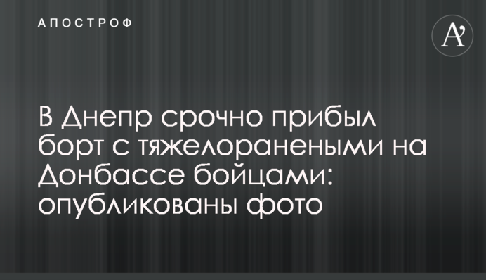 У Дніпро терміново прибув борт з важкопораненими на Донбасі бійцями: опубліковані фото