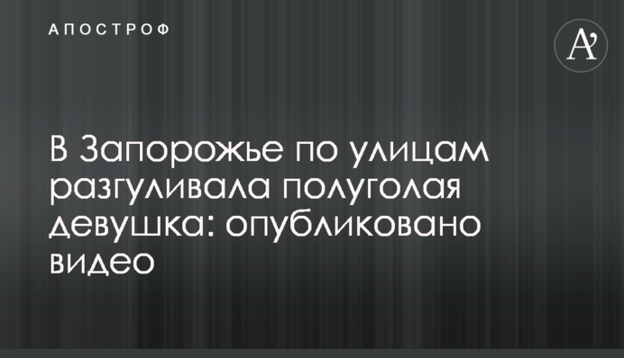 В Запорожье по улицам разгуливала полуголая девушка: опубликовано видео