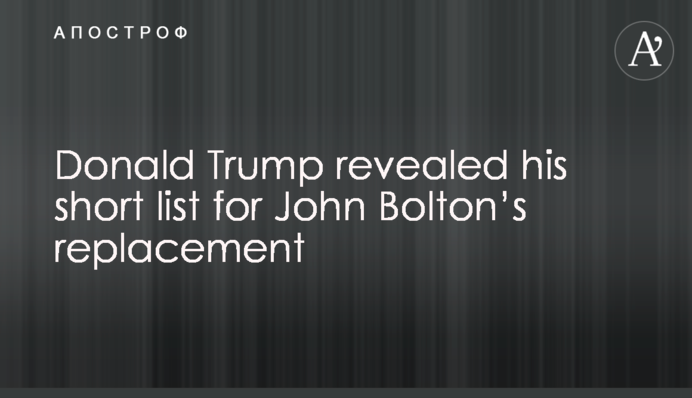 Donald Trump revealed his short list for John Bolton’s replacement