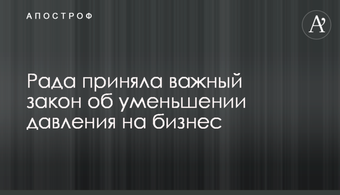 Рада прийняла важливий закон про зменшення тиску на бізнес