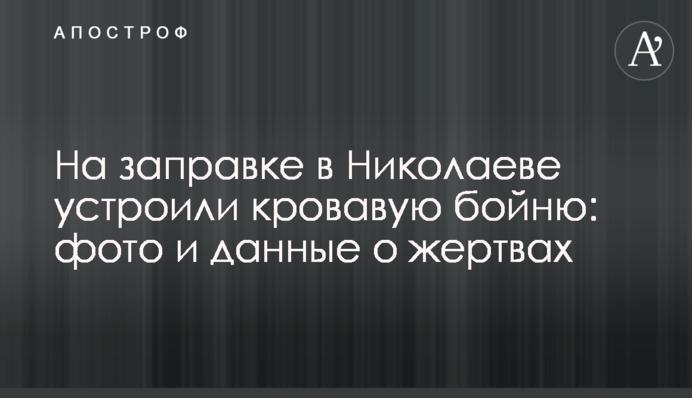 На заправці в Миколаєві влаштували криваву бійню: фото і дані про жертви