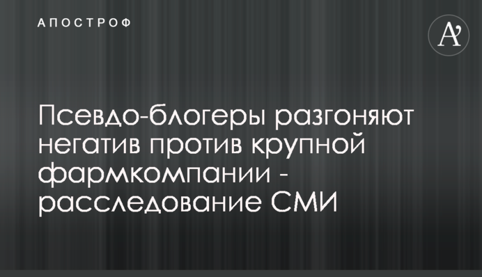 Псевдо-блогеры разгоняют негатив против крупной фармкомпании - расследование СМИ