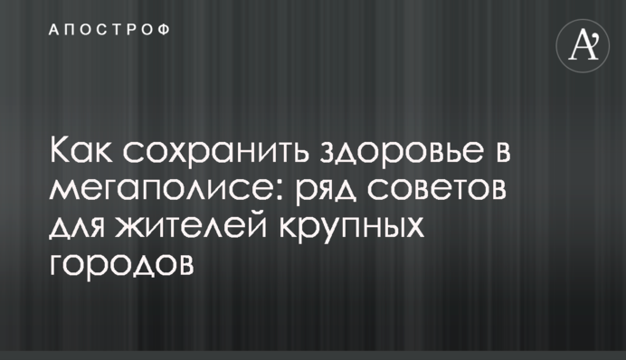 Як зберегти здоров'я в мегаполісі: декілька порад для жителів великих міст