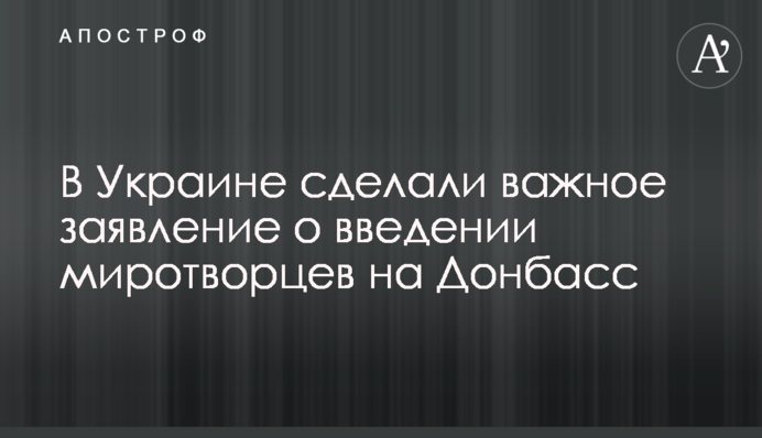 В Україні зробили важливу заяву про введення миротворців на Донбас