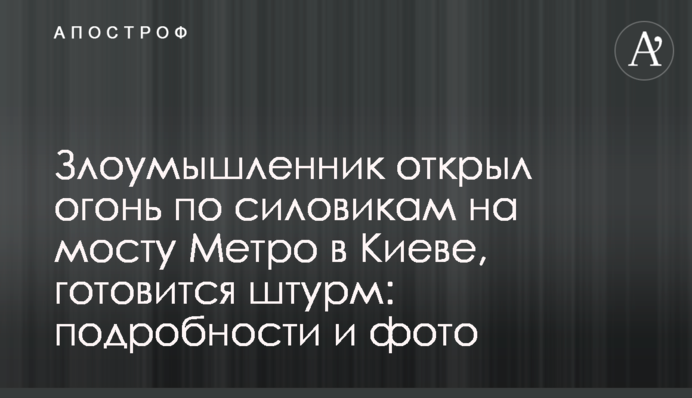 Злоумышленник открыл огонь по силовикам на мосту Метро в Киеве, готовится штурм: подробности и фото