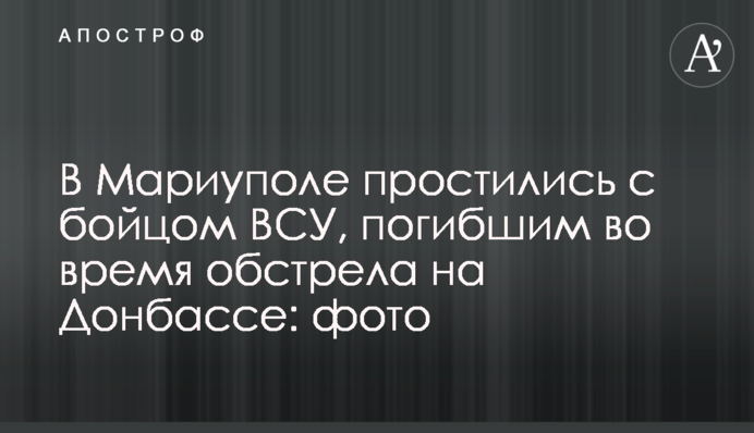 В Мариуполе простились с бойцом ВСУ, погибшим во время обстрела на Донбассе: фото