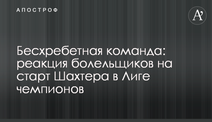 Безхребетна команда: реакція вболівальників на старт Шахтаря в Лізі чемпіонів